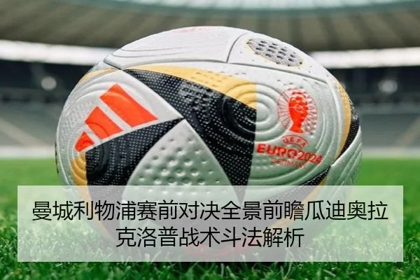 曼城利物浦赛前对决全景前瞻瓜迪奥拉克洛普战术斗法解析（kaiyun）