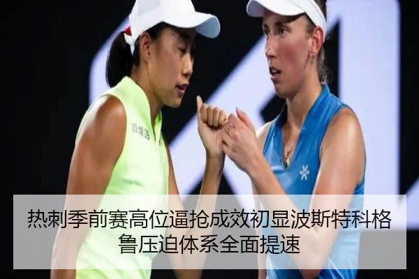 热刺季前赛高位逼抢成效初显波斯特科格鲁压迫体系全面提速